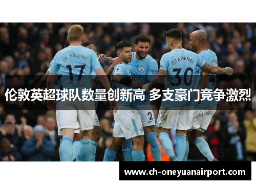 伦敦英超球队数量创新高 多支豪门竞争激烈